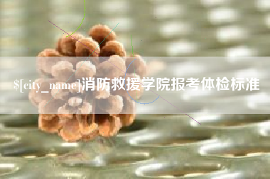 昆明消防救援学院报考体检标准