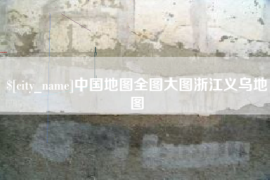 昆明中国地图全图大图浙江义乌地图