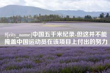 昆明中国五千米纪录-但这并不能掩盖中国运动员在该项目上付出的努力