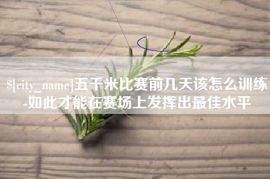 昆明五千米比赛前几天该怎么训练-如此才能在赛场上发挥出最佳水平