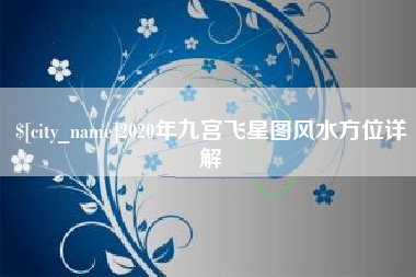 昆明2020年九宫飞星图风水方位详解