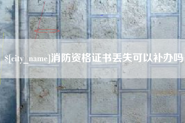 昆明消防资格证书丢失可以补办吗
