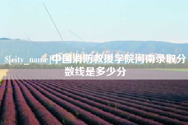 昆明中国消防救援学院河南录取分数线是多少分