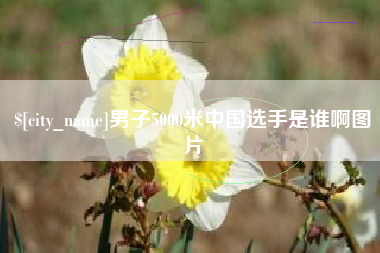 昆明男子5000米中国选手是谁啊图片